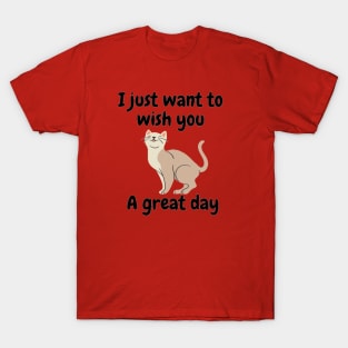 I just want to wish you a great day T-Shirt